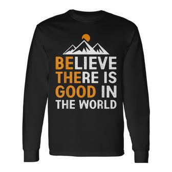 Believe There Is Good In The World Be The Good Positive Believe Long Sleeve T-Shirt | Mazezy UK