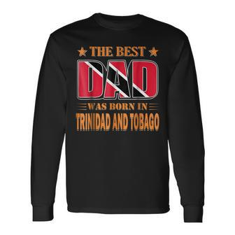 The Best Dad Was Born In Trinidad And Tobago Long Sleeve T-Shirt T-Shirt | Mazezy CA