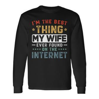 Im The Best Thing My Wife Ever Found On The Internet Couple For Wife Long Sleeve T-Shirt T-Shirt | Mazezy