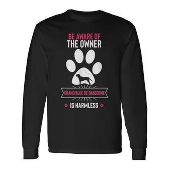 Beware Of The Owner The Grand Bleu De Gascogne Is Harmless Long Sleeve T-Shirt | Mazezy