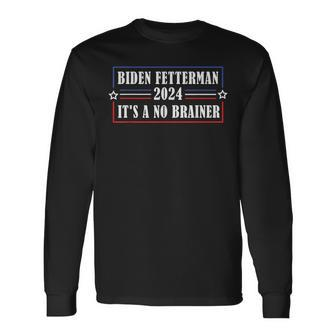 Biden Fetterman 2024 Its A No Brainer Political Long Sleeve T-Shirt - Seseable
