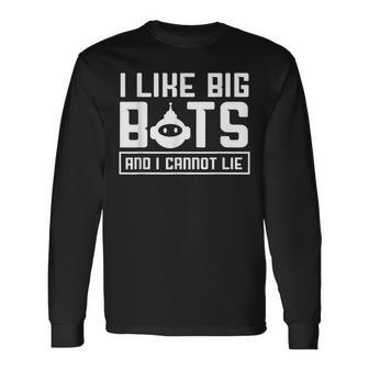 I Like Big Bots And I Cannot Lie Robotics Engineer Long Sleeve T-Shirt | Mazezy