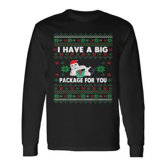 I Have A Big Package For You Christmas Ugly Sweater Long Sleeve T-Shirt | Mazezy