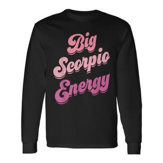 Big Scorpio Energy Scorpio For Zodiac Sign Long Sleeve T-Shirt - Seseable
