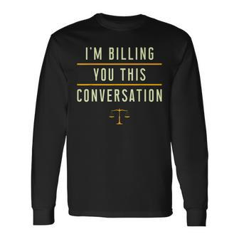 Im Billing You For This Conversation I Lawyer Judge Long Sleeve T-Shirt | Mazezy