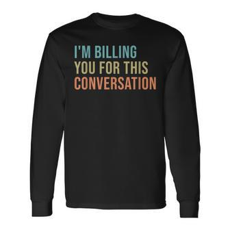 Im Billing You For This Conversation Lawyer Long Sleeve T-Shirt - Thegiftio UK