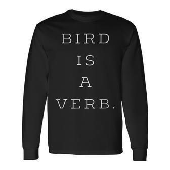 Bird Is A Verb Clever Birding Literary Long Sleeve T-Shirt | Mazezy
