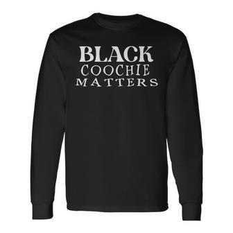 Black Coochie Matters Long Sleeve T-Shirt | Mazezy