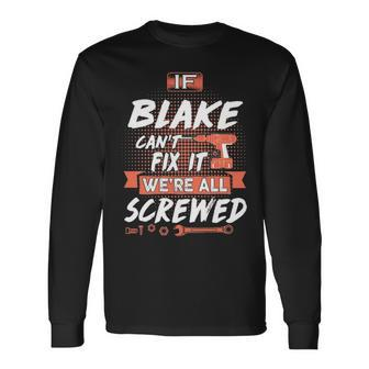 Blake Name If Blake Cant Fix It Were All Screwed Long Sleeve T-Shirt - Seseable