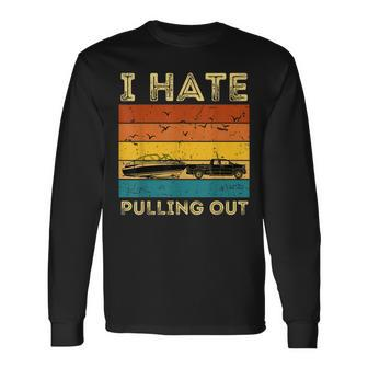 Boating Boat Owner Retro I Hate Pulling Out Pontoon Lovers Long Sleeve - Seseable