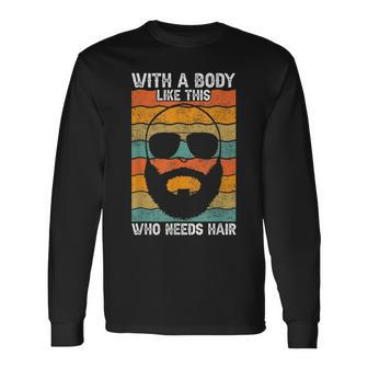 With A Body Like This Who Needs Hair Fathers Day Bald Dad Long Sleeve T-Shirt T-Shirt | Mazezy