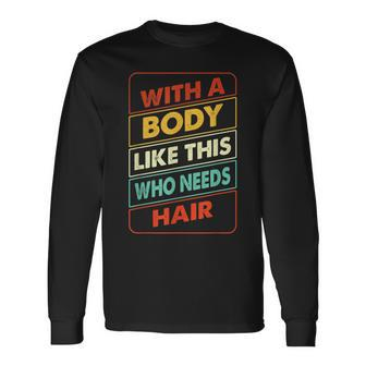 With A Body Like This Who Needs Hair Sexy Bald Dad Long Sleeve T-Shirt T-Shirt | Mazezy
