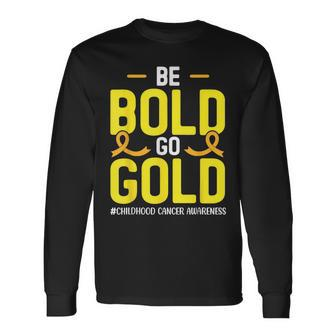 Be Bold Go Gold Childhood Cancer Awareness Long Sleeve T-Shirt | Mazezy