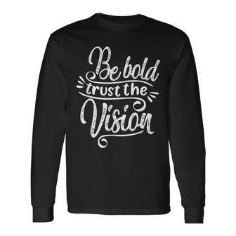 Be Bold And Trust The Vision Motivational Long Sleeve T-Shirt | Mazezy
