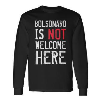 Bolsonaro Is Not Welcome Here Anti Boso Elenao Distressed Long Sleeve T-Shirt | Mazezy
