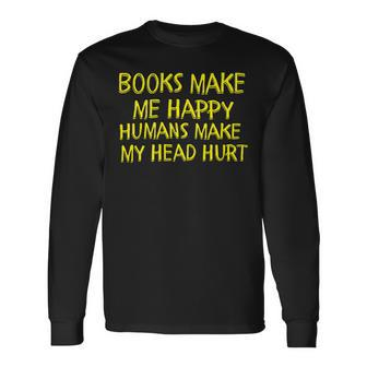 Books Make Me Happy Humans Make My Head Hurt Long Sleeve T-Shirt - Monsterry AU