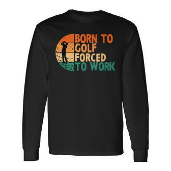 Born To Golf Forced To Work Golfing Golfer Player Long Sleeve T-Shirt T-Shirt | Mazezy