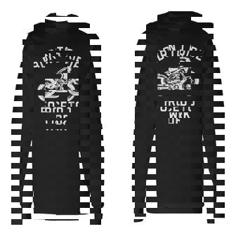 Born To Ride Forced To Work Motorcycle Long Sleeve T-Shirt T-Shirt | Mazezy