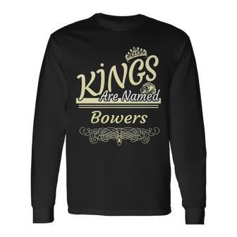 Bowers Name Kings Are Named Bowers Long Sleeve T-Shirt - Seseable