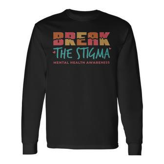 Break The Stigma Mental Health Awareness Break The Stigma Mental Health Awareness Long Sleeve T-Shirt - Monsterry