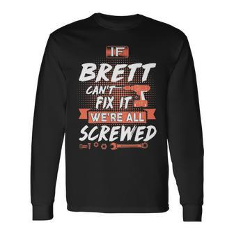 Brett Name If Brett Cant Fix It Were All Screwed Long Sleeve T-Shirt - Seseable