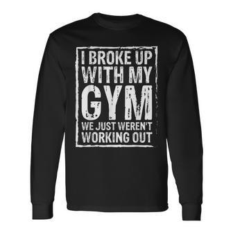 I Broke Up With My Gym We Just Werent Working Out Long Sleeve T-Shirt T-Shirt | Mazezy
