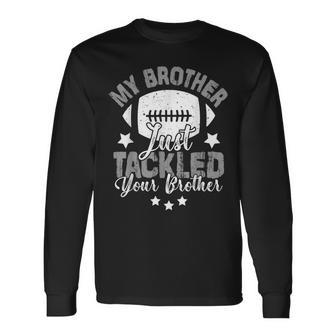 My Brother Just Tackled Your Brother's Football Cute Long Sleeve - Monsterry