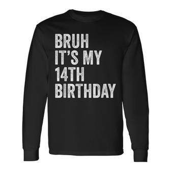 Bruh It's My 14Th Birthday 14 Years Old Fournth B-Day Long Sleeve - Seseable