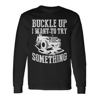 Buckle Up I Want To Try Something Off Road Long Sleeve T-Shirt - Seseable