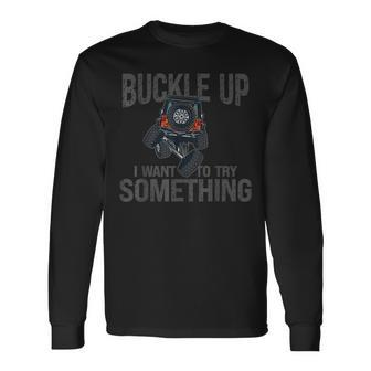Buckle Up I Want To Try Something Offroad 4X4 Recovery Long Sleeve T-Shirt - Seseable