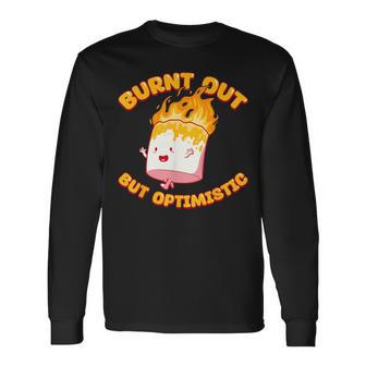Burnt Out But Optimistic Saying Humor Quote Long Sleeve T-Shirt - Monsterry AU