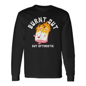 Burnt Out But Optimistics Saying Humor Quote Long Sleeve T-Shirt T-Shirt | Mazezy