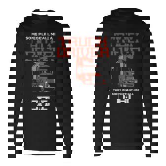 Some Call Truck Driver Most Important Dad Trucker Long Sleeve T-Shirt | Mazezy