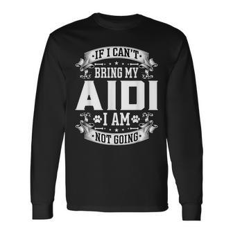 If I Can't Bring My Aidi I Am Not Going Aidi Dog Long Sleeve T-Shirt | Mazezy
