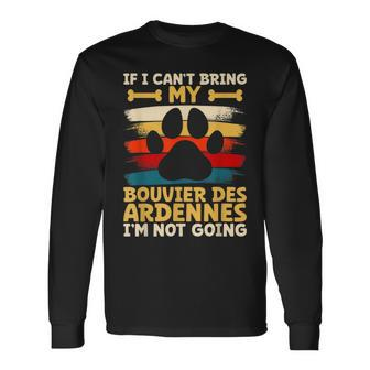 If I Can't Bring My Dog I'm Not Going Bouvier Des Ardennes Long Sleeve T-Shirt | Mazezy