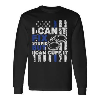 I Cant Fix Stupid But I Can Cuff It Blue Line Police Officer Long Sleeve T-Shirt T-Shirt | Mazezy