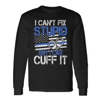 I Cant Fix Stupid But I Can Cuff It Cool Cops Long Sleeve T-Shirt T-Shirt | Mazezy
