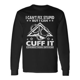 I Cant Fix Stupid But I Can Cuff It Correction Officer Long Sleeve T-Shirt T-Shirt | Mazezy