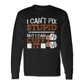 I Cant Fix Stupid But I Can Cuff It Police Man Long Sleeve T-Shirt T-Shirt | Mazezy