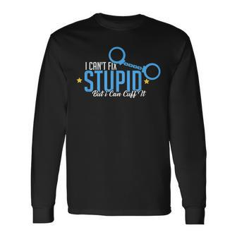 I Cant Fix Stupid But I Can Cuff It Policeman IT Long Sleeve T-Shirt T-Shirt | Mazezy