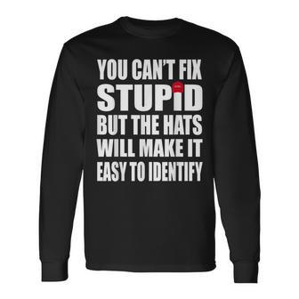 You Cant Fix Stupid But The Hats Make It Easy To Identify Long Sleeve T-Shirt T-Shirt | Mazezy