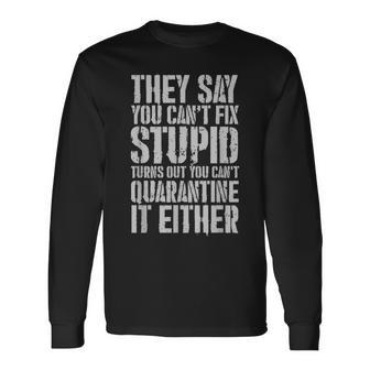You Cant Fix Stupid You Cant Quarantine It Either Long Sleeve T-Shirt T-Shirt | Mazezy