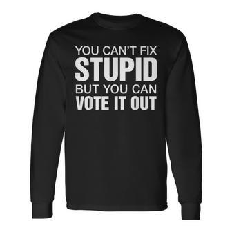You Cant Fix Stupid Vote Long Sleeve T-Shirt T-Shirt | Mazezy
