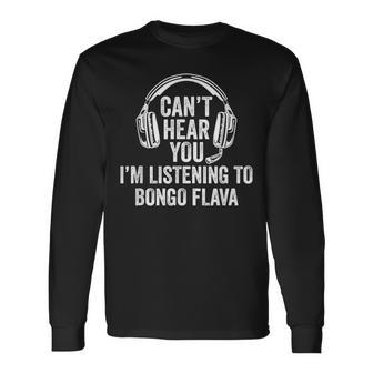 I Can't Hear You Listening To Bongo Flava Long Sleeve T-Shirt | Mazezy