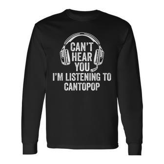 I Can't Hear You Listening To Cantopop Long Sleeve T-Shirt | Mazezy