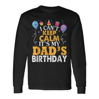 I Cant Keep Calm Its My Dads Birthday Happy Father Long Sleeve T-Shirt T-Shirt | Mazezy
