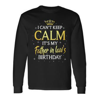 I Cant Keep Calm Its My Father In Law Birthday Bday Long Sleeve T-Shirt T-Shirt | Mazezy
