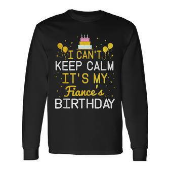 I Cant Keep Calm Its My Fiances Birthday Bday Long Sleeve T-Shirt T-Shirt | Mazezy