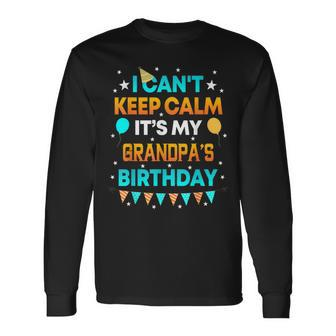I Can't Keep Calm It's My Grandpa Birthday Party Long Sleeve T-Shirt | Mazezy