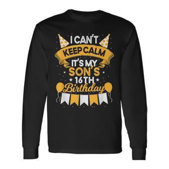 I Cant Keep Calm Its My Son 16Th Birthday Bday Long Sleeve T-Shirt T-Shirt | Mazezy